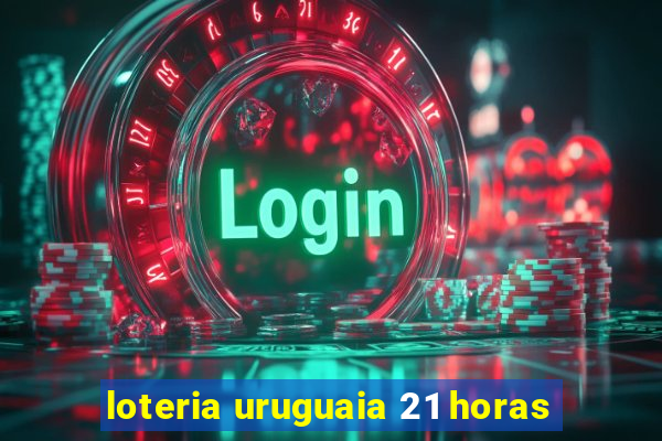 loteria uruguaia 21 horas